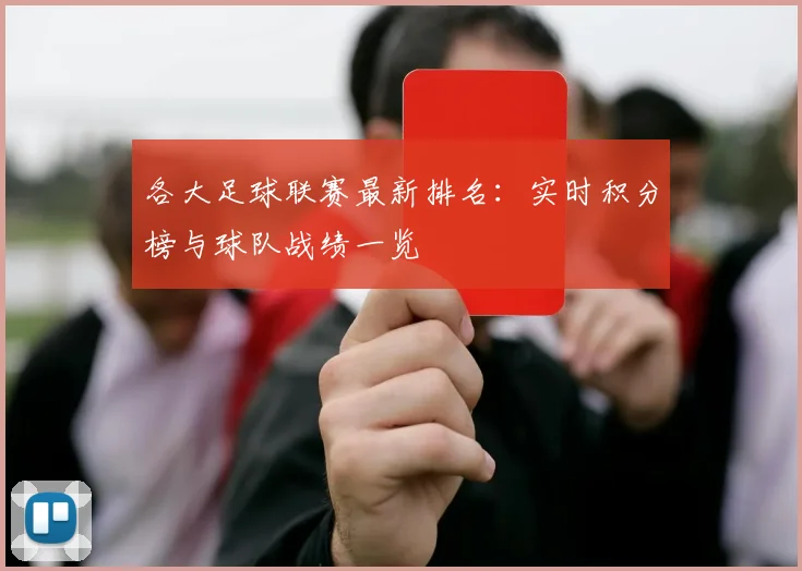 各大足球联赛最新排名：实时积分榜与球队战绩一览